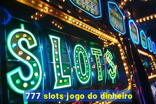 777 slots jogo do dinheiro