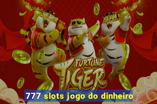 777 slots jogo do dinheiro