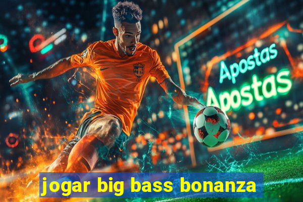 jogar big bass bonanza