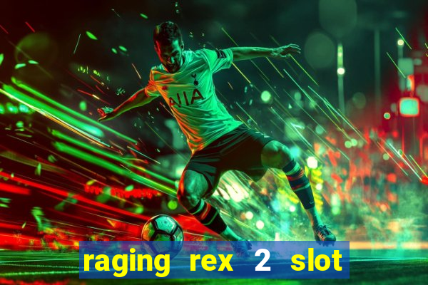 raging rex 2 slot soldi veri