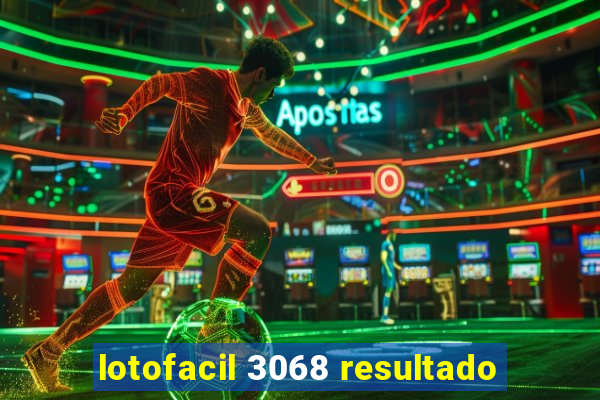 lotofacil 3068 resultado