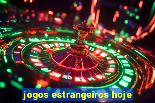 jogos estrangeiros hoje