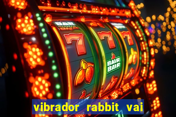 vibrador rabbit vai e vem