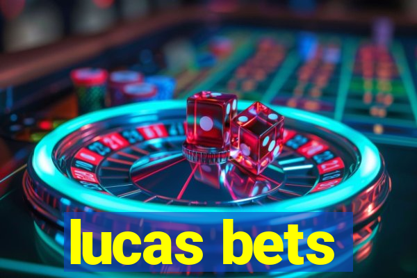 lucas bets