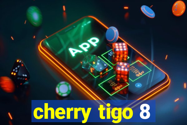 cherry tigo 8