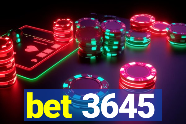 bet 3645