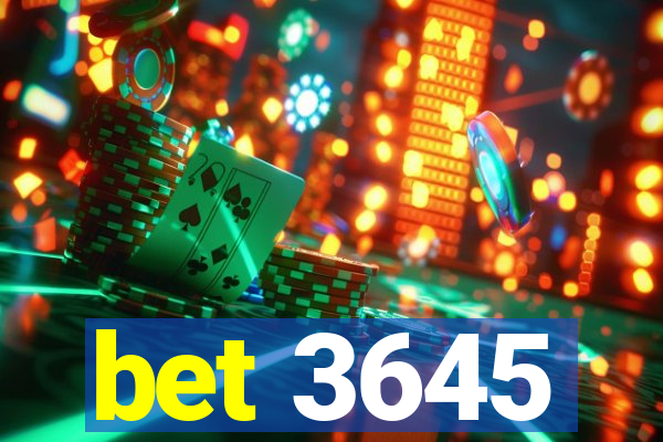 bet 3645