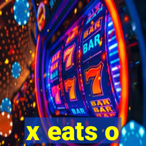 x eats o