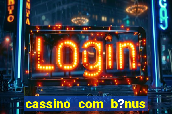 cassino com b?nus sem deposito