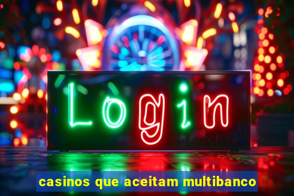 casinos que aceitam multibanco