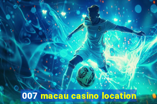 007 macau casino location