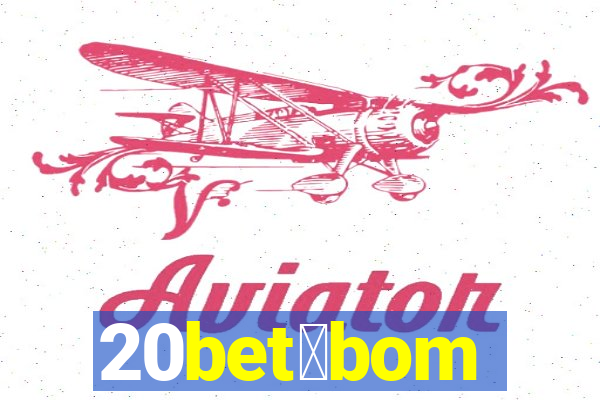 20bet茅bom