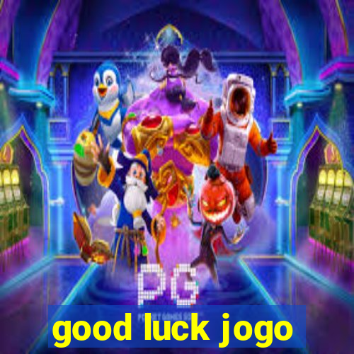 good luck jogo