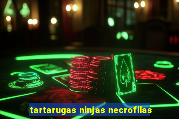 tartarugas ninjas necrofilas