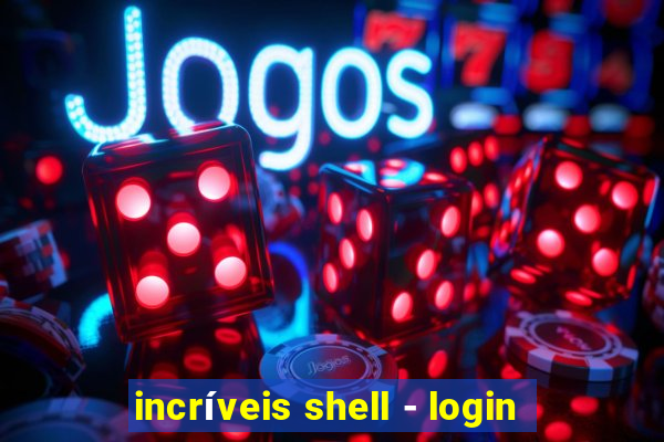 incríveis shell - login