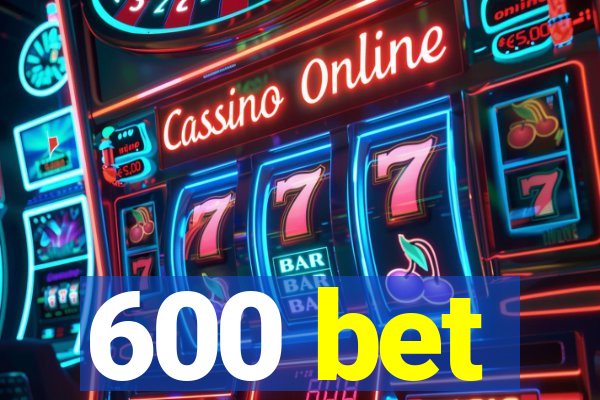 600 bet