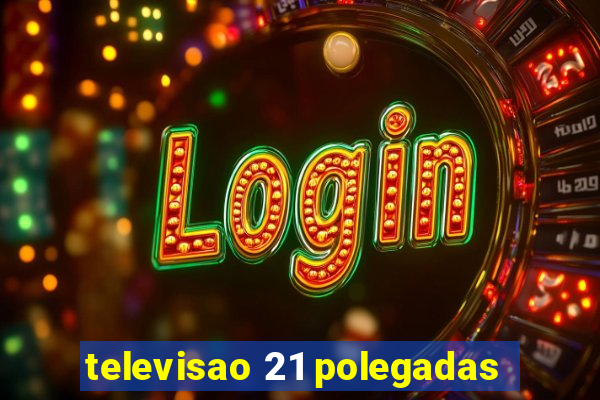 televisao 21 polegadas