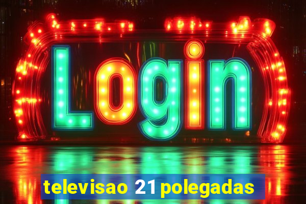 televisao 21 polegadas