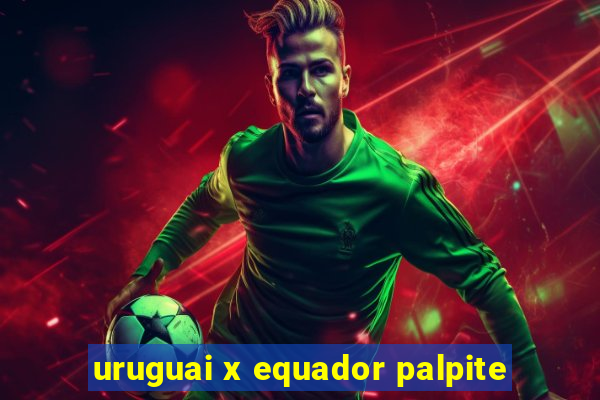 uruguai x equador palpite