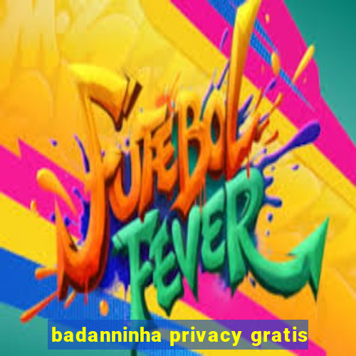 badanninha privacy gratis