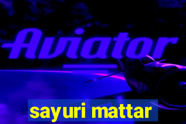 sayuri mattar