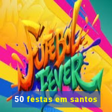 50 festas em santos