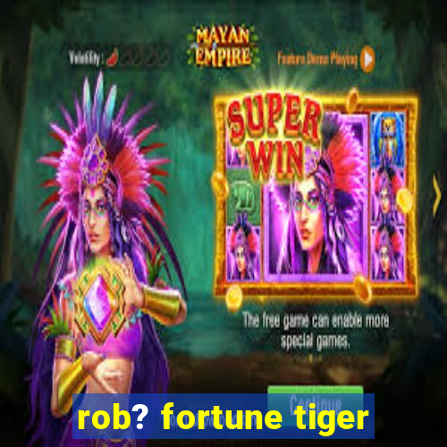 rob? fortune tiger