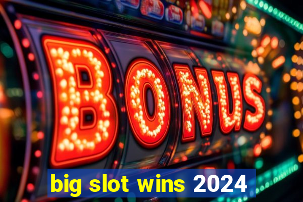 big slot wins 2024