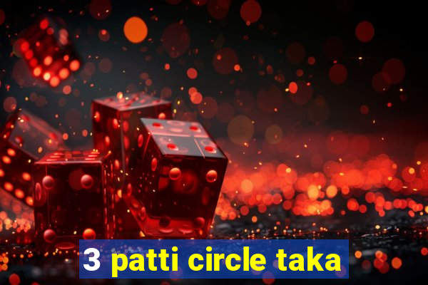 3 patti circle taka