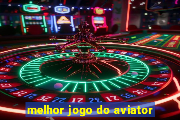 melhor jogo do aviator