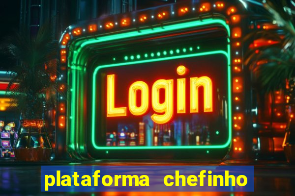 plataforma chefinho 777 bet