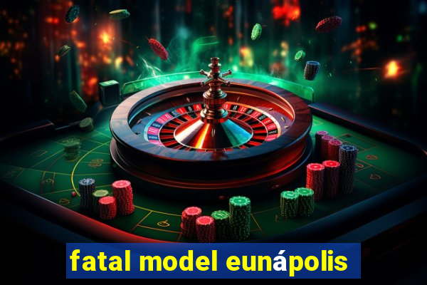 fatal model eunápolis