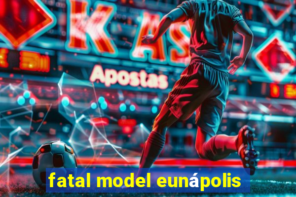 fatal model eunápolis