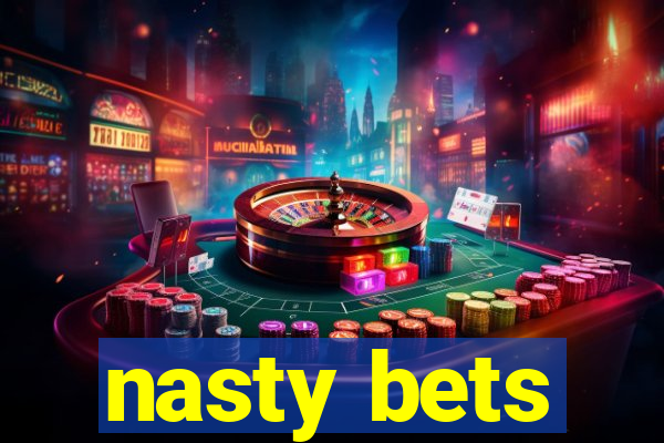 nasty bets