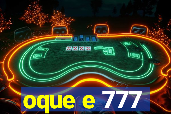 oque e 777