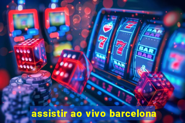 assistir ao vivo barcelona