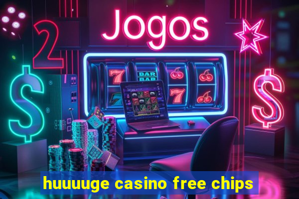 huuuuge casino free chips