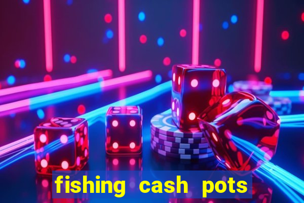 fishing cash pots slot free play