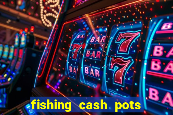 fishing cash pots slot free play