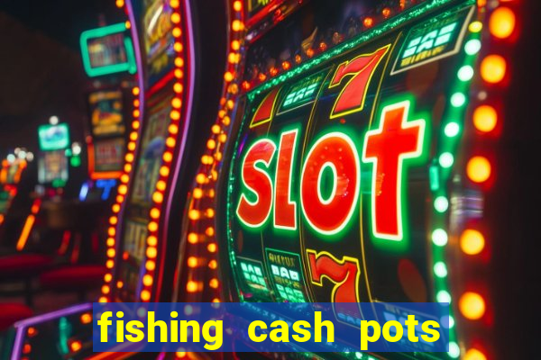 fishing cash pots slot free play