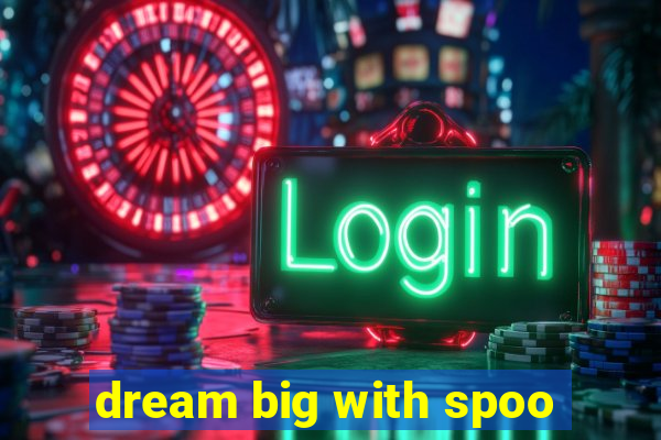 dream big with spoo