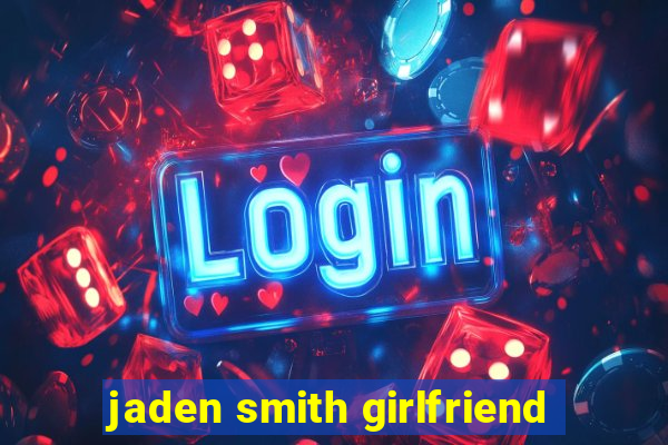 jaden smith girlfriend