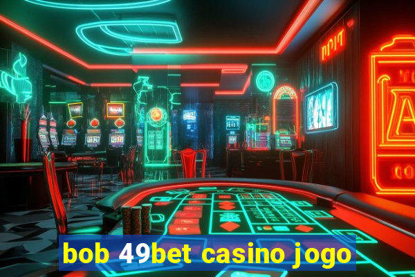 bob 49bet casino jogo