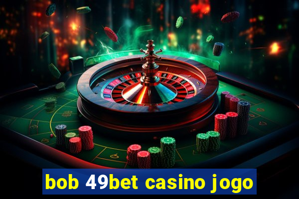 bob 49bet casino jogo