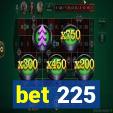 bet 225