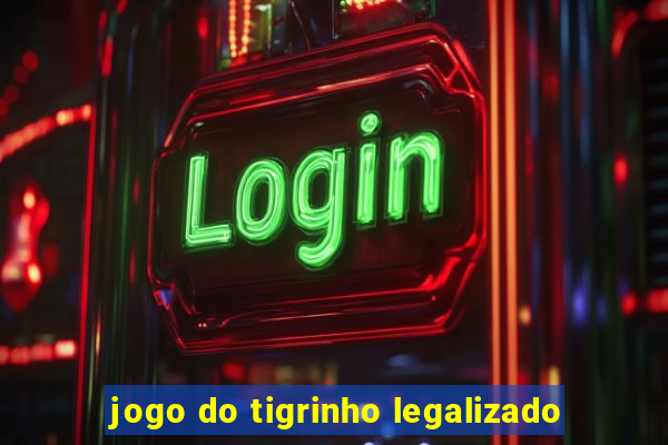 jogo do tigrinho legalizado