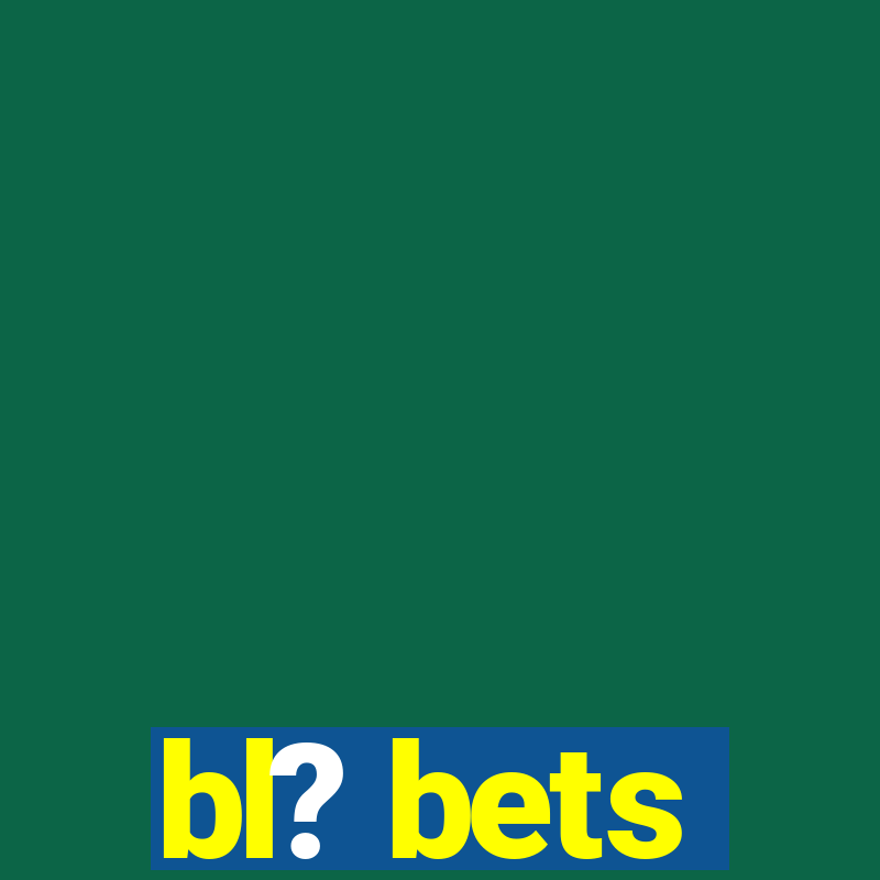 bl? bets