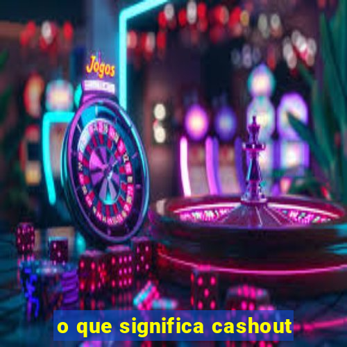 o que significa cashout