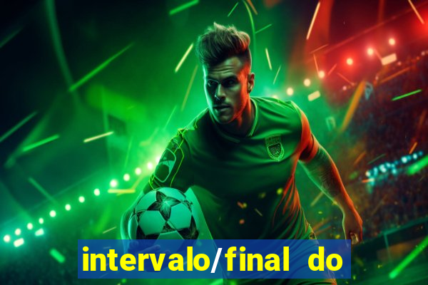 intervalo/final do jogo o que significa