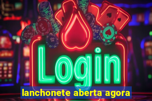 lanchonete aberta agora